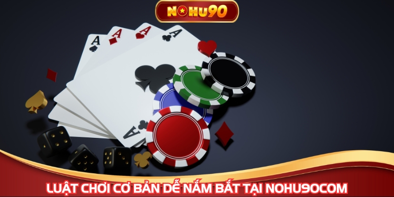 Luật chơi cơ bản dễ nắm bắt tại NOHU90COM