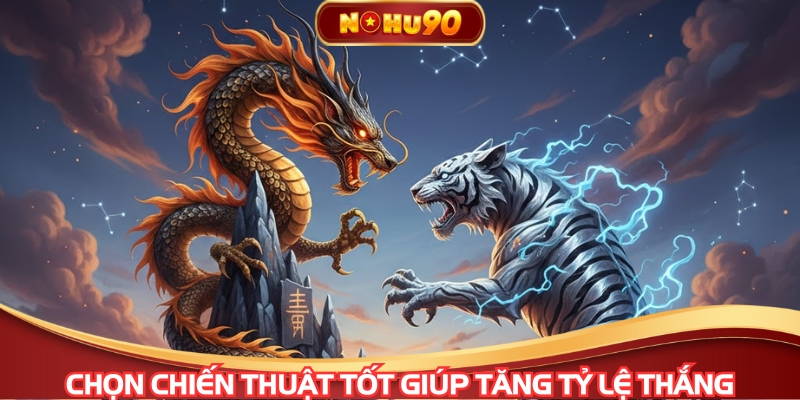 Chọn chiến thuật tốt giúp tăng tỷ lệ thắng