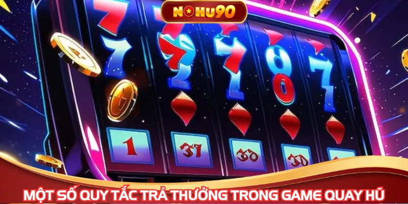 Một số quy tắc trả thưởng trong game quay hũ