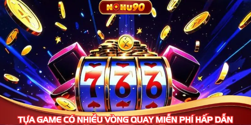 Tựa game có nhiều vòng quay miễn phí hấp dẫn